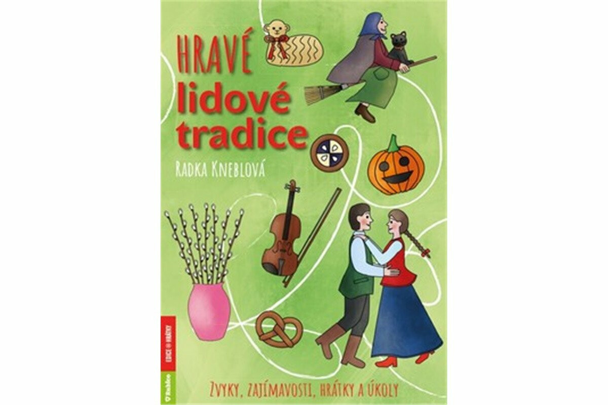 Hravé lidové tradice - Zvyky, zajímavosti, hrátky a úkoly - Radka Kneblová