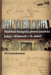 Hudebně-liturgický provoz jezuitské koleje v Klatovech v 18. století - Vít Aschenbrenner