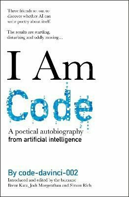 I Am Code: An Artificial Intelligence Speaks - Simon Rich, Brent Katz, code-davinci-002, Josh Morgenthau
