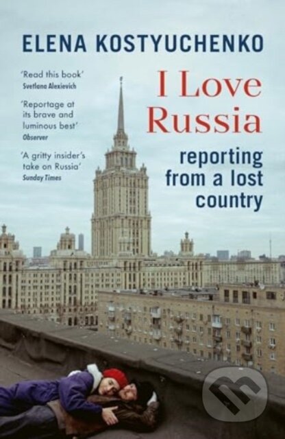 I Love Russia (Reporting from a Lost Country)