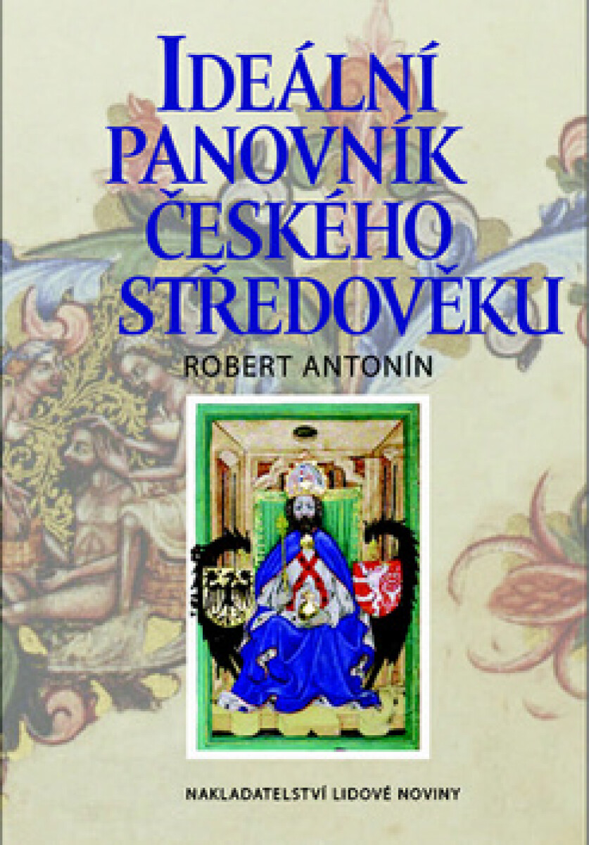 Ideální panovník českého středověku - Robert Antonín, Ph.D