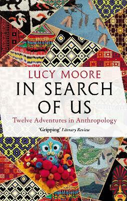 In Search of Us: Twelve Adventures in Anthropology