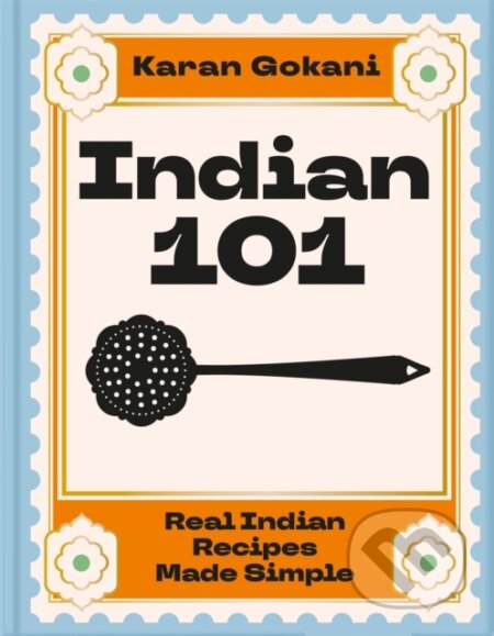 Indian 101 (Real Indian Recipes Made Simple)