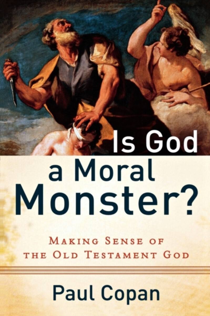 Is God a Moral Monster? â€“ Making Sense of the Old Testament God