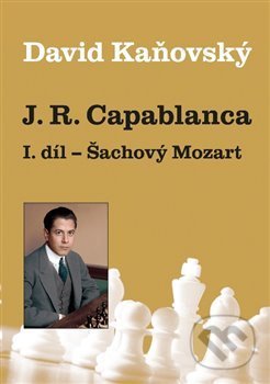 J. R. Capablanca: Šachový Mozart (1. díl)