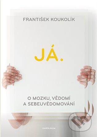 Já. O mozku, vědomí a sebeuvědomování