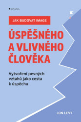 Jak budovat image úspěšného a vlivného člověka (Vytvoření pevných vztahů jako cesta k úspěchu) - kniha z kategorie Management