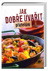 Jak dobře uvařit přátelům - kniha z kategorie Kuchařky
