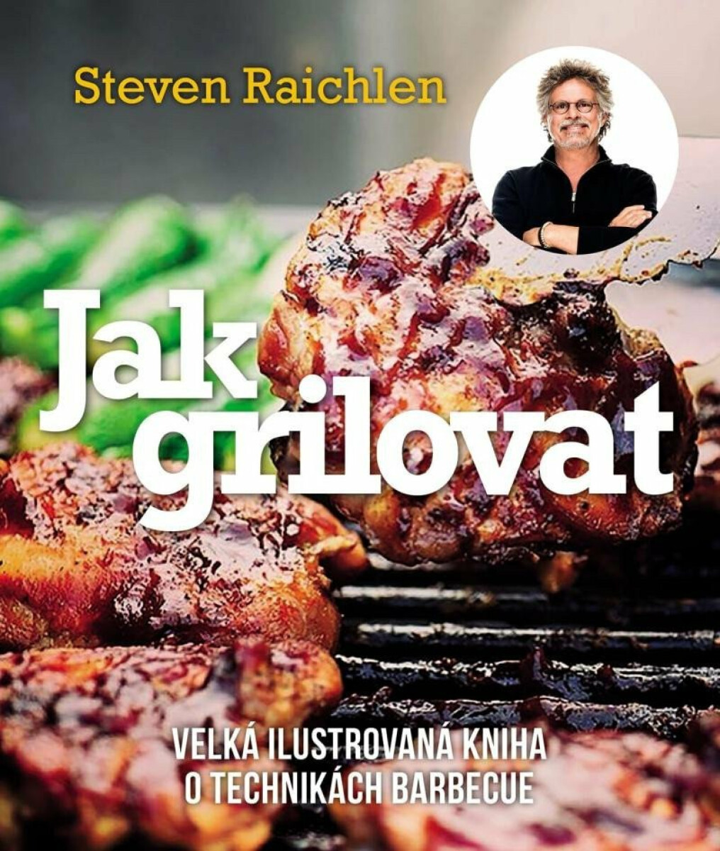 Jak grilovat. Velká ilustrovaná kniha o technikách barbecue - Steven Raichlen