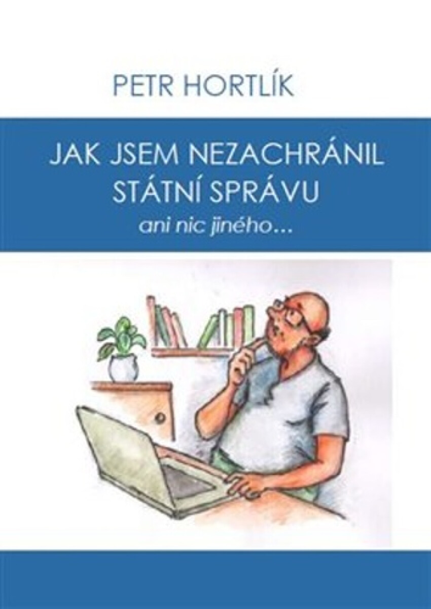Jak jsem nezachránil státní správu ani nic jiného... - Petr Hortlík, Jirka Čajka