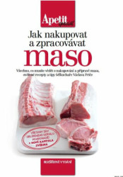 Jak nakupovat a zpracovávat maso (Všechno co musíte vědět o nakupování a přípravě masa, ověřené recepty a tipy šéfkuchaře Václava Friče) - kniha z…