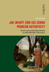 Jak (ne)být sám (se) sebou (Problém autenticity. Zrod a cíle moderního člověka ve světle filozofie a literatury) - kniha z kategorie Psychologie