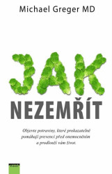 Jak nezemřít (Objevte potraviny, které prokazatelně pomáhají prevenci před onemocněním a prodlouží vám život) - kniha z kategorie Diety a zdravá…