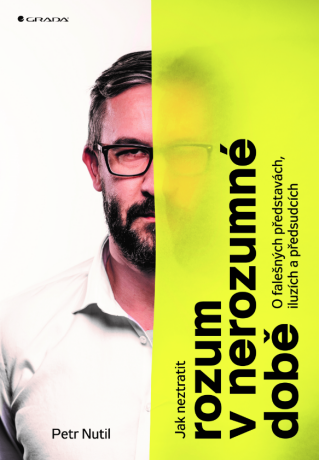 Jak neztratit rozum v nerozumné době - O falešných představách, iluzích a předsudcích
