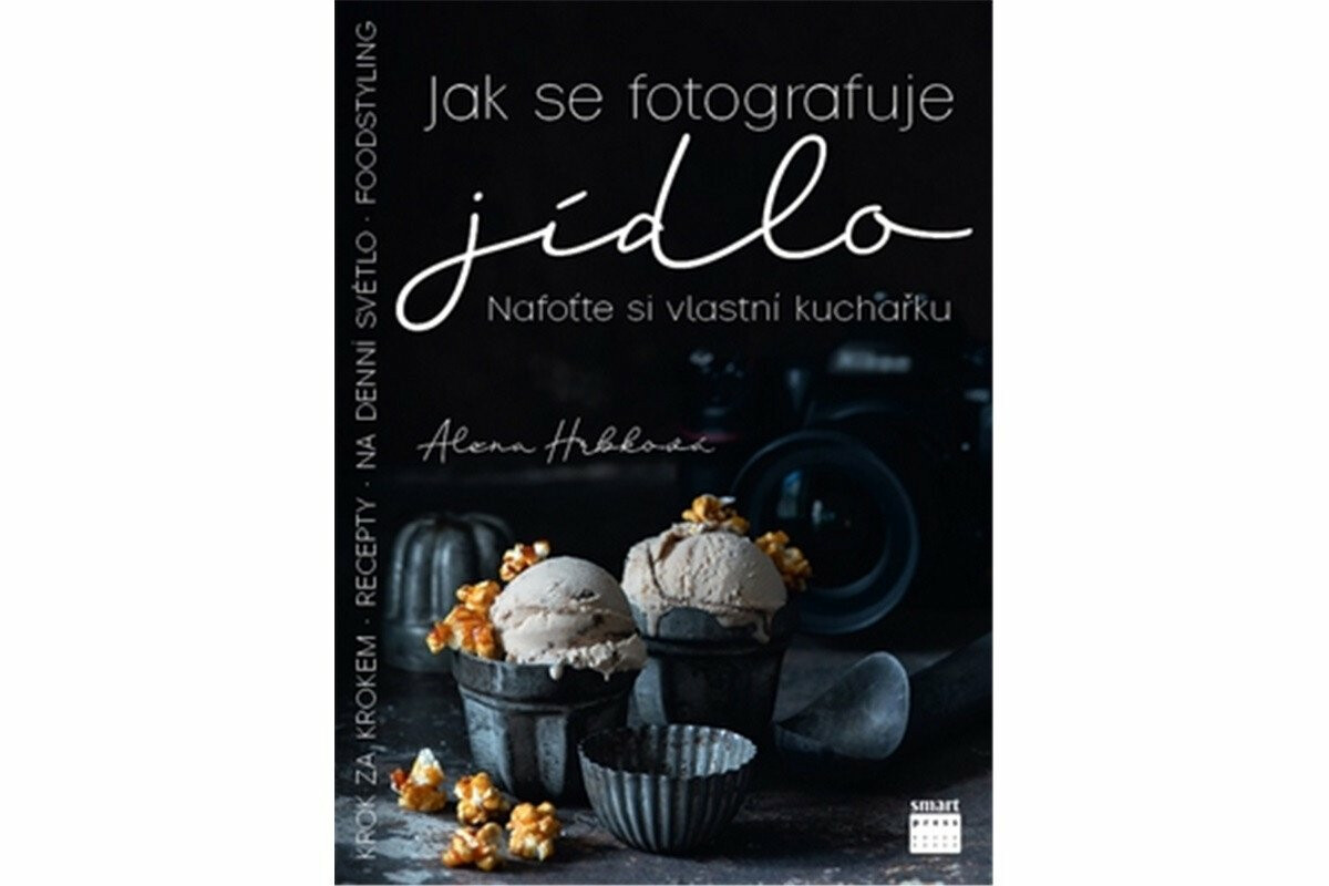 Jak se fotografuje jídlo - Nafoťte si vlastní kuchařku - Alena Hrbková