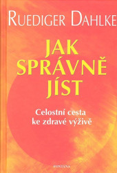 Jak správně jíst (Celostní cesta ke zdravé výživě) - kniha z kategorie Alternativní medicína