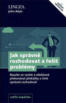 Jak správně rozhodovat a řešit problémy - Naučte se rychle a efektivně překonávat překážky a činit správná rozhodnutí