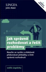Jak správně rozhodovat a řešit problémy (Naučte se rychle a efektivně překonávat překážky a činit správná rozhodnut) - kniha z kategorie Seberozvoj