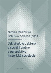 Jak studovat aktéra a sociální změnu z perspektivy historické sociologie - kniha z kategorie Sociologie