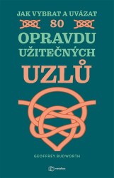 Jak vybrat a uvázat 80 opravdu užitečných uzlů - Geoffrey Budworth