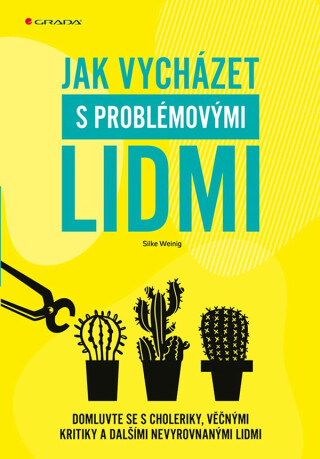 Jak vycházet s problémovými lidmi - Domluvte se s choleriky, věčnými kritiky a dalšími nevyrovnanými lidmi