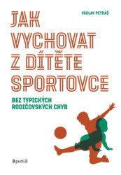 Jak vychovat z dítěte sportovce (bez typických rodičovských chyb) - kniha z kategorie Psychologie