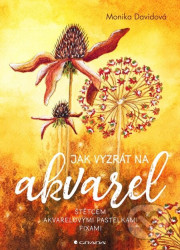 Jak vyzrát na akvarel - Štětcem, akvarelovými pastelkami, fixami