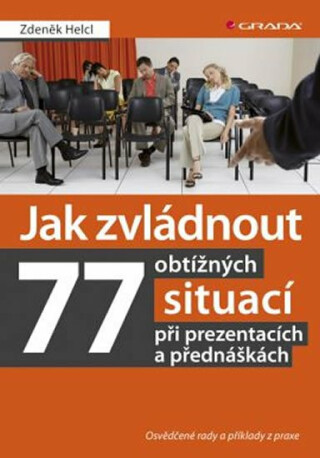 Jak zvládnout 77 obtížných situací při prezentacích a přednáškách - Osvědčené rady a příklady z praxe