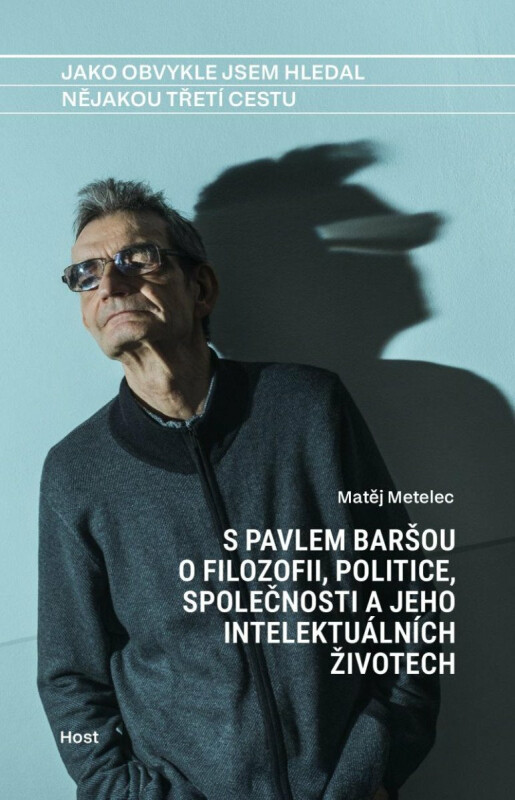 Jako obvykle jsem hledal nějakou třetí cestu - S Pavlem Baršou o myšlení, politice a jeho intelektuálních životech - Matěj Metelec