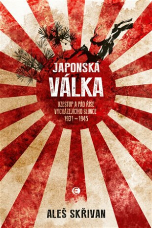 Japonská válka - Vzestup a pád Země vycházejícího slunce 1931-1945