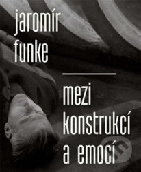 Jaromír Funke - Mezi konstrukcí a emocí