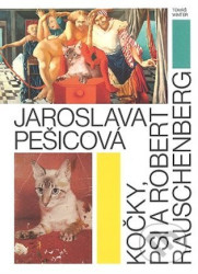 Jaroslava Pešicová - Kočky, psi a Robert Rauschenberg