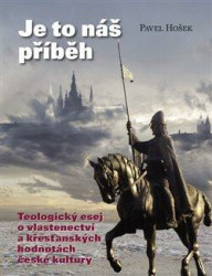 Je to náš příběh (eologický esej o vlastenectví a křesťanských hodnotách české kultury) - kniha z kategorie Eseje, úvahy a glosy