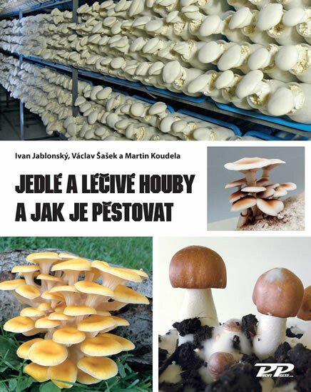 Jedlé a léčivé houby a jak je pěstovat - Ivan Jablonský, Václav Šašek, Martin Koudela
