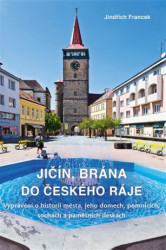 Jičín, brána do Českého ráje (Vyprávění o historii města, jeho domech, pomnících, sochách a pamětních deskách) - kniha z kategorie Historie