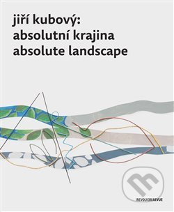 Jiří Kubový: Absolutní krajina/Absolute Landscape