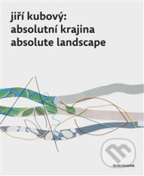 Jiří Kubový: Absolutní krajina/Absolute Landscape