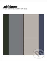 Jiří Šigut Malba / Painting / Malerei 2010-2022