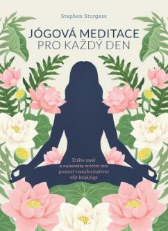 Jógová meditace pro každý den – Ztište mysl a nalezněte vnitřní mír pomocí transformativní síly krijájógy - STURGESS Stephen
