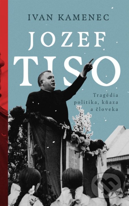 Jozef Tiso (Tragédia politika, kňaza a človeka)