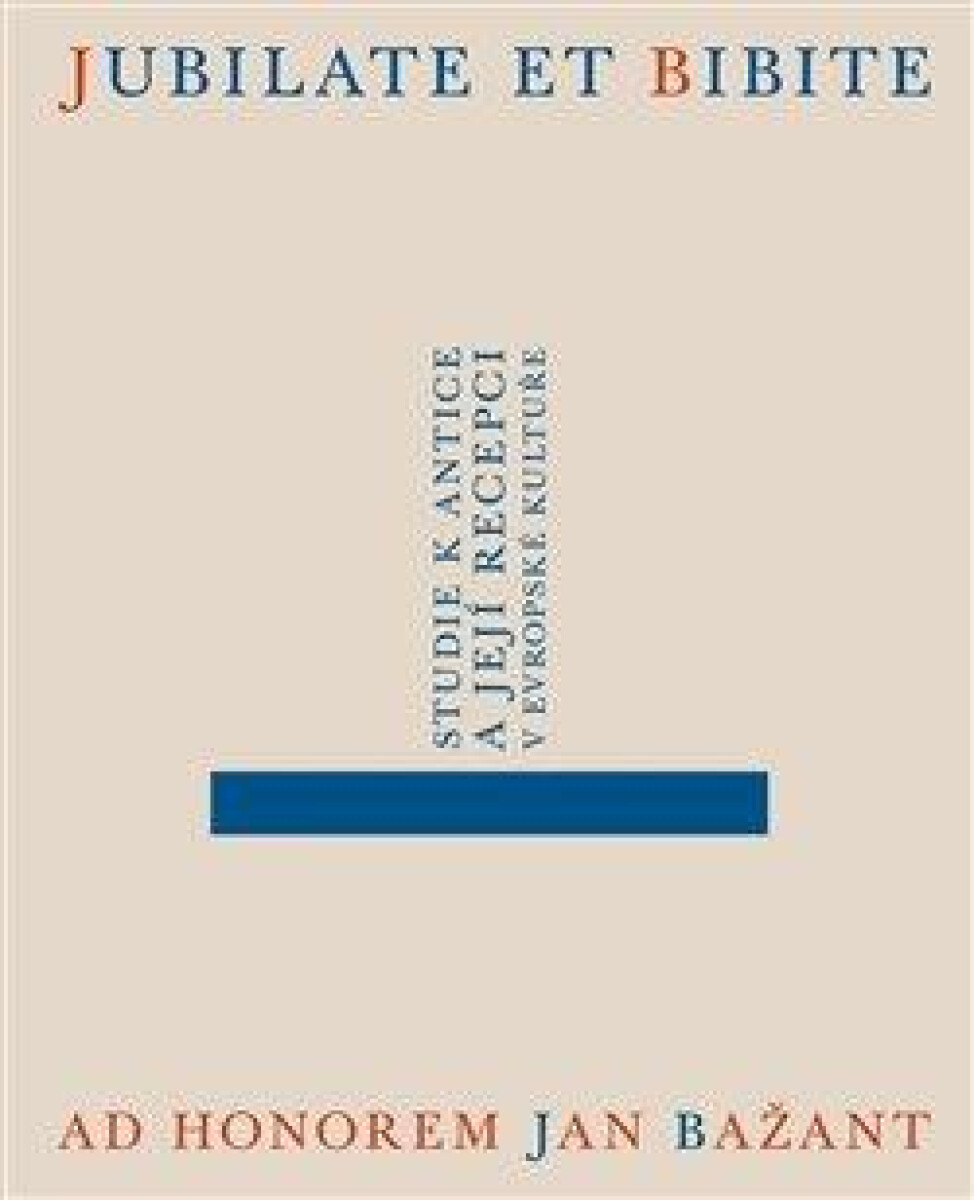 Jubilate et bibite. Studie k antice a její recepci v evropské kultuře. Ad honorem Jan Bažant