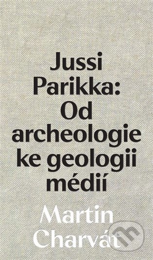Jussi Parikka: Od archeologie ke geologii médií