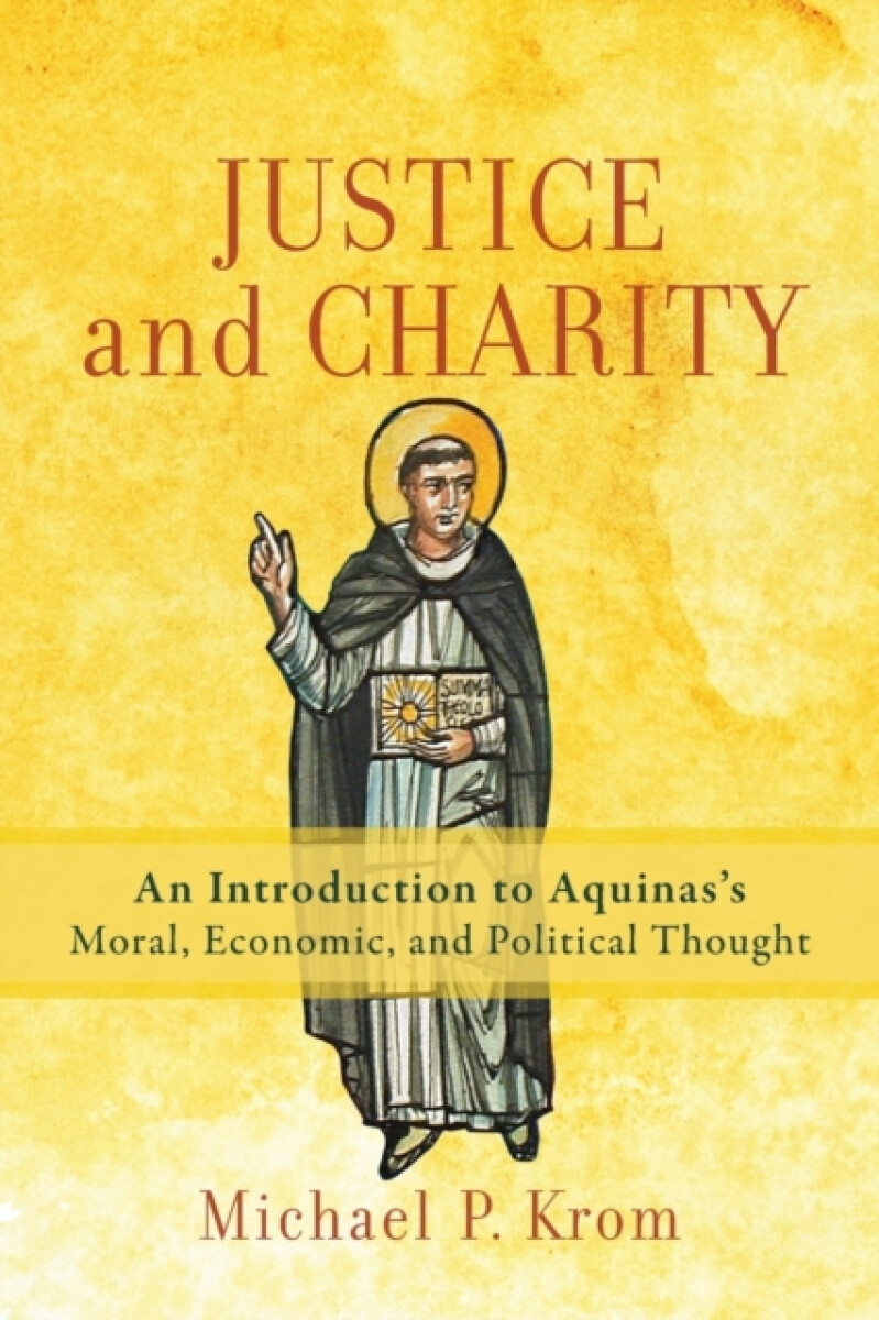 Justice and Charity â€“ An Introduction to Aquinas`s Moral, Economic, and Political Thought