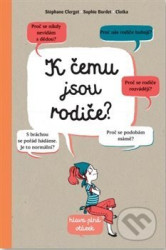 K čemu jsou rodiče? Sophie Bordet-Petillon, Stephane Clerget - Stephane Clerget, Sophie Bordet-Petillon