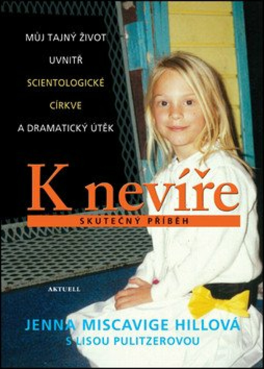 K nevíře - Můj tajný život uvnitř scientologické církve a dramatický útěk - Jenna Miscavige Hillová