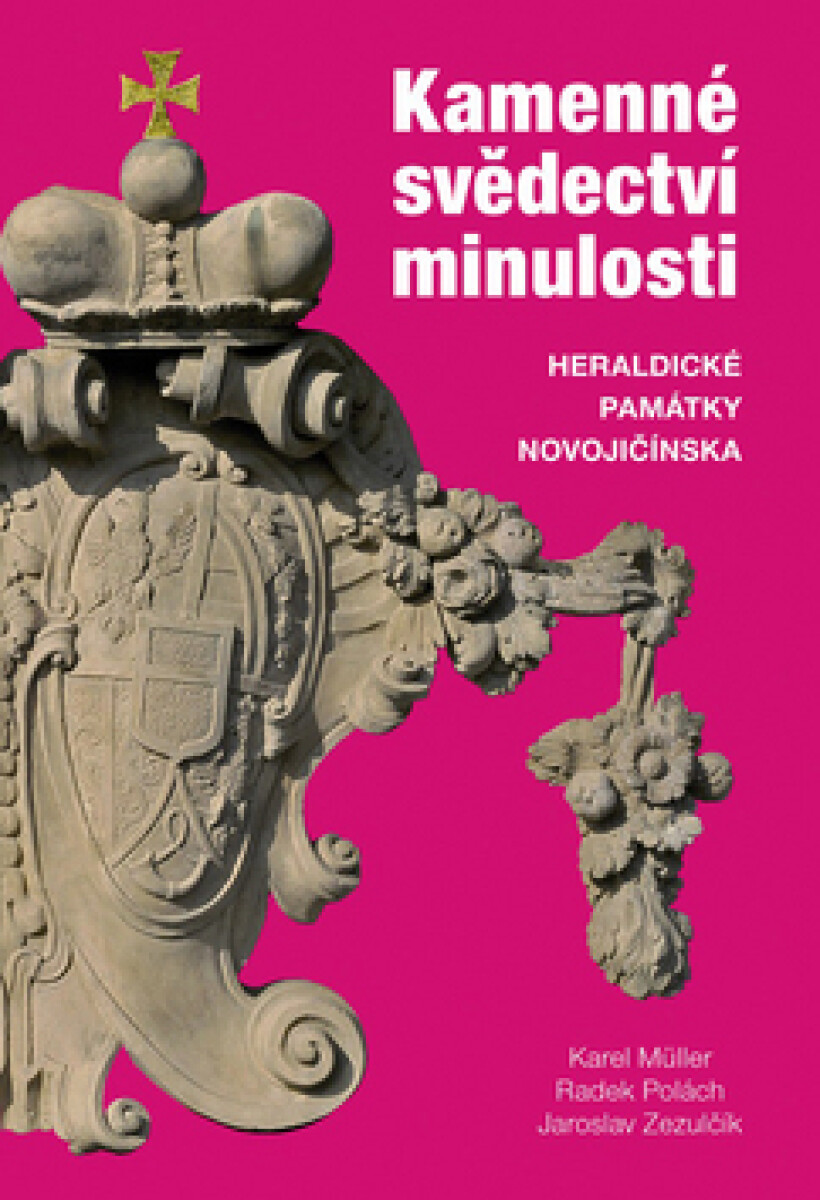 Kamenné svědectví minulosti. Heraldické památky Novojičínska - Karel Müller, Radek Polách, Jaroslav Zezulčík