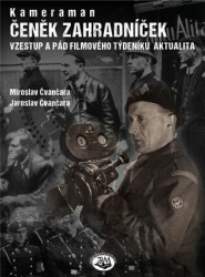Kameraman Čeněk Zahradníček (Vzestup a pád filmového týdeníku aktualita) - kniha z kategorie Film