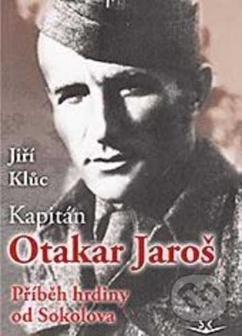 Kapitán Otakar Jaroš (Příběh hrdiny od Sokolova)