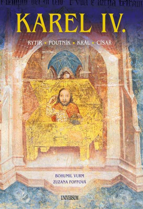 Karel IV. – Rytíř – poutník – král – císař - Bohumil Vurm, Zuzana Foffová