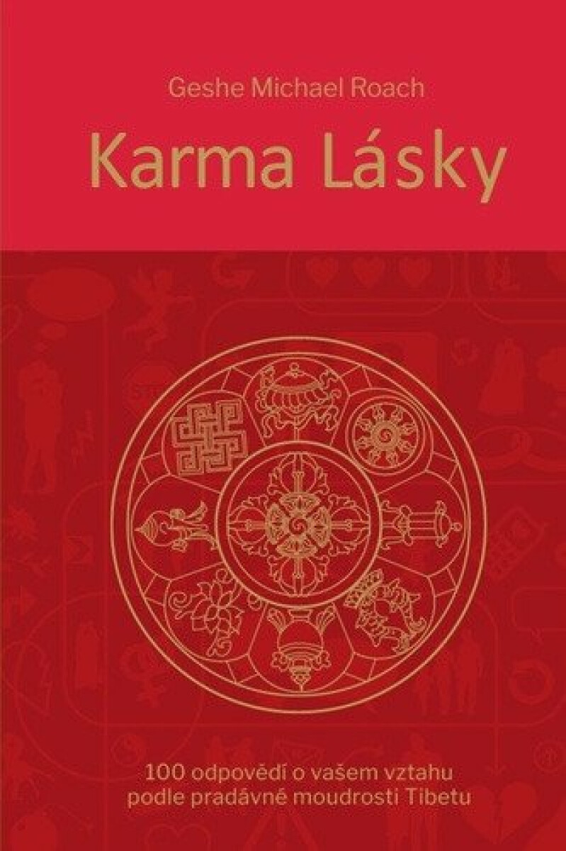 Karma lásky - 100 odpovědí o vašem vztahu podle pradávné moudroti Tibetu - Geše Michael Roach
